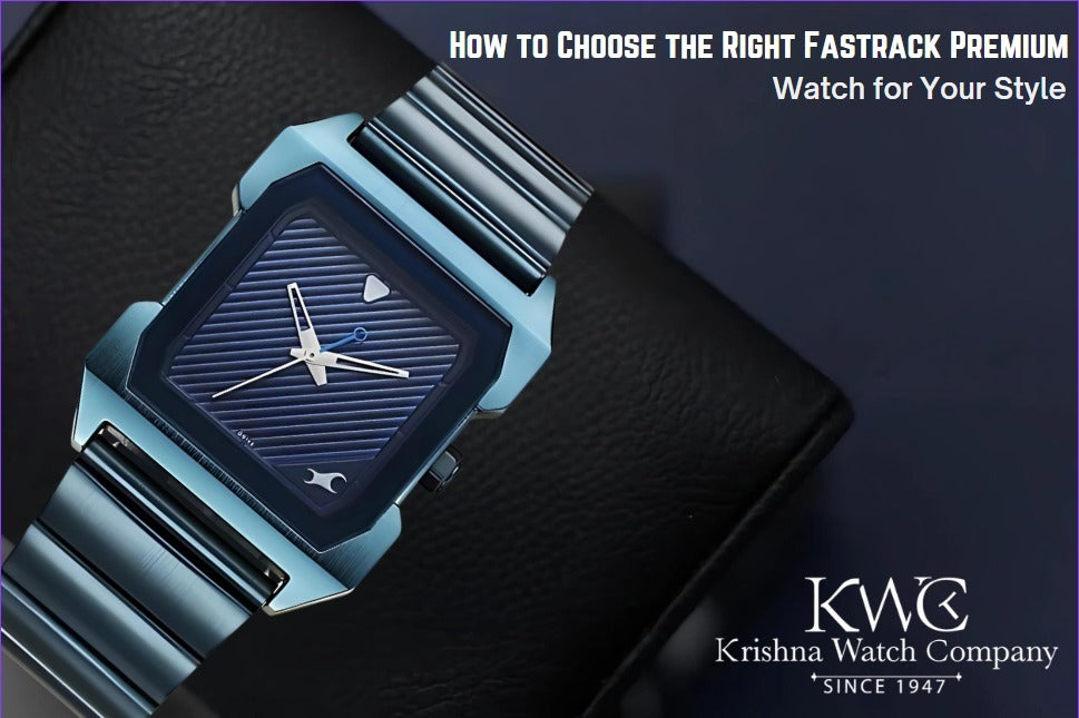 How to Choose the Right Fastrack Premium Watch for Your Style